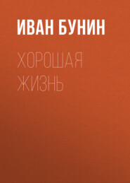 бесплатно читать книгу Хорошая жизнь автора Иван Бунин
