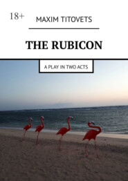 бесплатно читать книгу The Rubicon. A play in two acts автора Maxim Titovets