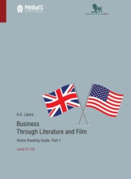 бесплатно читать книгу Business Through Literature and Film. Home Reading Guide. Part 1. Level C1–C2. / Бизнес через литературу и кино. Домашнее чтение. Учебное пособие на английском языке. Часть 1. Уровень С1–С2 автора Анна Липина