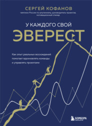 бесплатно читать книгу У каждого свой Эверест. Как опыт реальных восхождений помогает вдохновлять команды и управлять проектами автора Сергей Кофанов