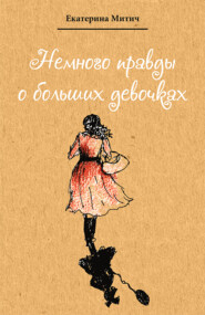 бесплатно читать книгу Немного правды о больших девочках автора Екатерина Митич