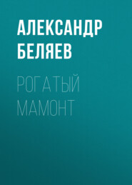 бесплатно читать книгу Рогатый мамонт автора Александр Беляев