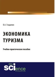 бесплатно читать книгу Экономика туризма. (Бакалавриат). (Магистратура). Учебно-практическое пособие автора Владимир Гладилин