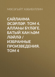 бесплатно читать книгу Сайланма әсәрләр. Том 4. Аллаһы бүләге. Батый хан һәм Ләйлә / Избранные произведения. Том 4 автора Мусагит Хабибуллин