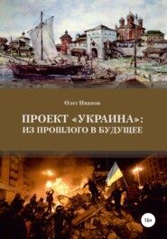 бесплатно читать книгу Проект «Украина»: из прошлого в будущее автора Олег Иванов