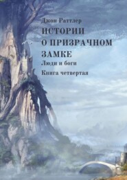 бесплатно читать книгу Истории о Призрачном замке. Люди и боги автора Джон Раттлер