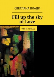 бесплатно читать книгу Fill up the sky of Love. White verses автора Светлана Влади