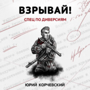 бесплатно читать книгу Взрывай! Спец по диверсиям автора Юрий Корчевский