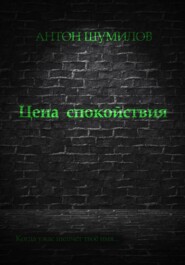 бесплатно читать книгу Цена спокойствия автора Антон Шумилов