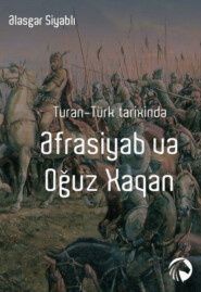 бесплатно читать книгу Turan-Türk tarixində Əfrasiyab və Oğuz Xaqan автора Ələsgər Siyablı