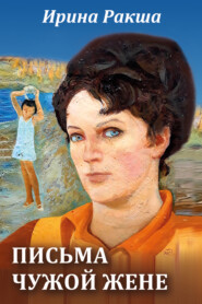 бесплатно читать книгу Письма чужой жене автора Ирина Ракша