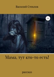 бесплатно читать книгу Мама, тут кто-то есть! автора Василий Стеклов