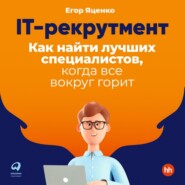 бесплатно читать книгу IT-рекрутмент. Как найти лучших специалистов, когда все вокруг горит автора Егор Яценко