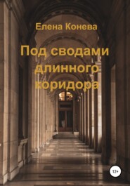 бесплатно читать книгу Под сводами длинного коридора автора Елена Конева