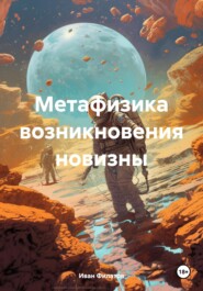 бесплатно читать книгу Метафизика возникновения новизны автора Иван Филатов