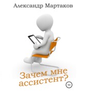 бесплатно читать книгу Зачем мне ассистент? автора Александр Мартаков
