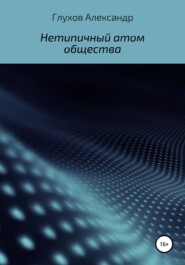 бесплатно читать книгу Нетипичный атом общества автора Александр Глухов