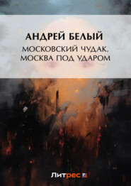 бесплатно читать книгу Московский чудак. Москва под ударом автора Андрей Белый