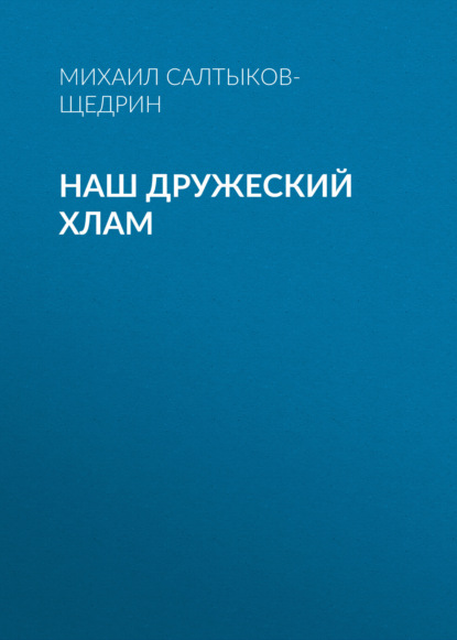 бесплатно читать книгу Наш дружеский хлам автора Михаил Салтыков-Щедрин