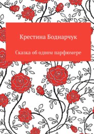 бесплатно читать книгу Сказка об одном парфюмере автора Крестина Боднарчук