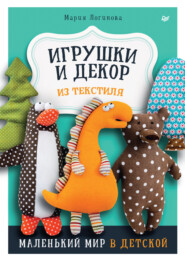 бесплатно читать книгу Игрушки и декор из текстиля. Маленький мир в детской автора Мария Логинова