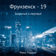 бесплатно читать книгу Фрунзенск-19. Закрытый и мертвый автора  Макс Гордон