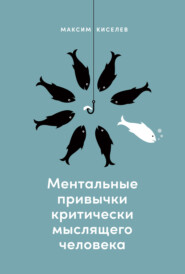 бесплатно читать книгу Ментальные привычки критически мыслящего человека автора Максим Киселев