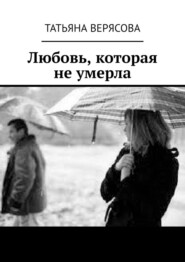 бесплатно читать книгу Любовь, которая не умерла автора Татьяна Верясова