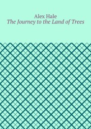 бесплатно читать книгу The Journey to the Land of Trees автора Alex Hale