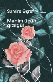 бесплатно читать книгу Mənim üçün qızılgül автора Samirə Əşrəf