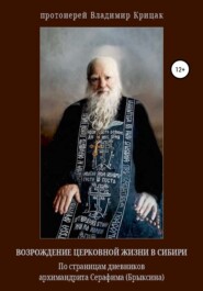 бесплатно читать книгу Возрождение церковной жизни в Сибири. По страницам дневников архимандрита Серафима (Александра Егоровича Брыксина), в схиме Иринея автора Владимир Крицак