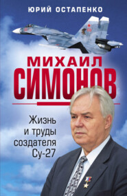 бесплатно читать книгу Михаил Симонов. Жизнь и труды создателя Су-27 автора Юрий Остапенко