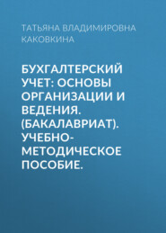 бесплатно читать книгу Бухгалтерский учет: основы организации и ведения. (Бакалавриат). Учебно-методическое пособие. автора Татьяна Каковкина