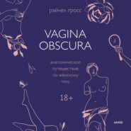 бесплатно читать книгу Vagina obscura. Анатомическое путешествие по женскому телу автора Рэйчел Гросс