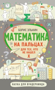 бесплатно читать книгу Математика на пальцах. Для тех, кто не нашел Х автора Борис Элькин