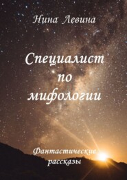 бесплатно читать книгу Специалист по мифологии. Фантастические рассказы автора Нина Левина