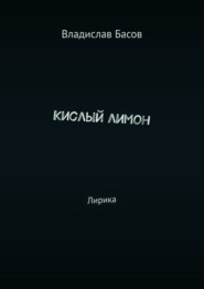 бесплатно читать книгу Кислый лимон. Лирика автора Владислав Басов