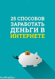 бесплатно читать книгу 25 способов заработать деньги в интернете автора Artyom Koshelev