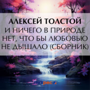 бесплатно читать книгу И ничего в природе нет, что бы любовью не дышало (сборник) автора Алексей Толстой