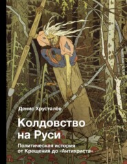 бесплатно читать книгу Колдовство на Руси. Политическая история от Крещения до «Антихриста» автора Денис Хрусталев