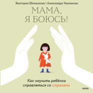 бесплатно читать книгу Мама, я боюсь! Как научить ребенка справляться со страхами автора Александра Чканикова