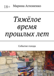 бесплатно читать книгу Тяжёлое время прошлых лет. Событие голода автора Марина Аглоненко