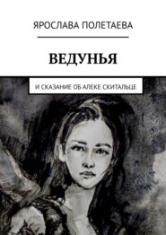 бесплатно читать книгу Ведунья. И сказание об Алеке Скитальце автора Ярослава Полетаева