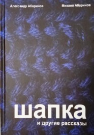 бесплатно читать книгу Шапка и другие рассказы автора Михаил Абаринов