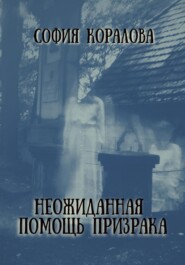 бесплатно читать книгу Неожиданная помощь призрака автора София Коралова