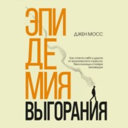 бесплатно читать книгу Эпидемия выгорания. Как спасти себя и других от хронического стресса, бессонницы и потери мотивации автора Дженнифер Мосс