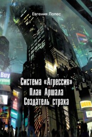 бесплатно читать книгу Система «Агрессия». План Аршала. Создатель страха автора Евгения Лопес