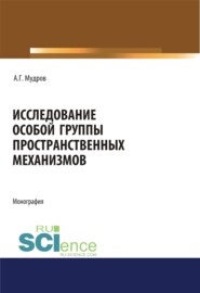 бесплатно читать книгу Исследование особой группы пространственных механизмов. (Адъюнктура, Аспирантура, Бакалавриат, Магистратура, Специалитет). Монография. автора Александр Мудров