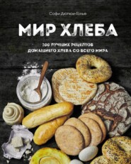 бесплатно читать книгу Мир хлеба. 100 лучших рецептов домашнего хлеба со всего мира автора Софи Дюпюи-Голье