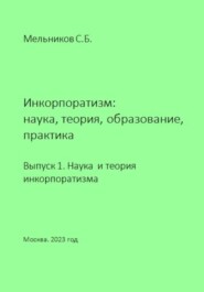 бесплатно читать книгу Инкорпоратизм: наука, теория, образование, практика. Выпуск 1. Наука и теория инкорпоратизма. автора Сергей Мельников